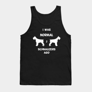 I Was Normal 2 Schnauzers Ago Tank Top